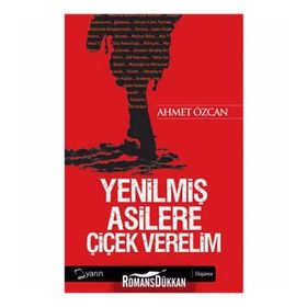 YENİLMİŞ ASILLERE ÇİÇEK VERELIM - AHMET ÖZCAN