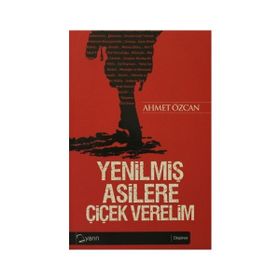 YENİLMİŞ ASILLERE ÇİÇEK VERELIM - AHMET ÖZCAN