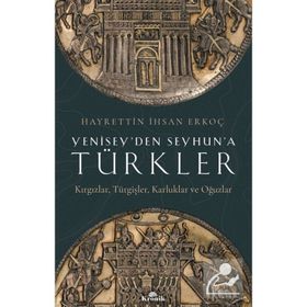 Yenisey'den Seyhun'a Türkler - Hayrettin İhsan Erkoç