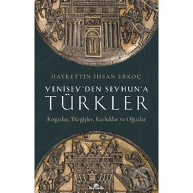 Yenisey'den Seyhun'a Türkler - Hayrettin İhsan Erkoç