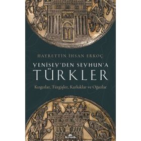 Yenisey'den Seyhun'a Türkler: Kırgızlar, Türgişler, Karluklar ve Oğuzlar