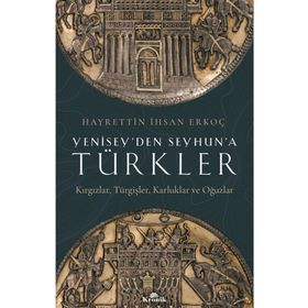 Yenisey'den Seyhun'a Türkler: Kırgızlar, Türgişler, Karluklar ve Oğuzlar