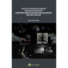 Yer Altı Zenginliklerinin Değerlendirilmesi Sürdürülebilir Madencilik Açısından Bir AHP Analizi - Arzu Kolçak