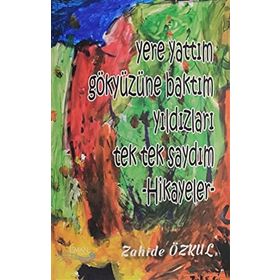 Yere Yattım Gökyüzüne Baktım Yıldızları Tek Tek Saydım Hikayeler - Zahide Özkul