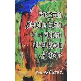 Yere Yattım Gökyüzüne Baktım Yıldızları Tek Tek Saydım Hikayeler - Zahide Özkul
