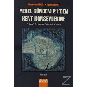 YEREL GÜNDEM 21'DEN KENT KONSEYLERINE ULUSAL KENTLERDEN KÜRESEL KÖYLERE - MUHARREM GÜNEŞ;EYLEM BEYAZIT