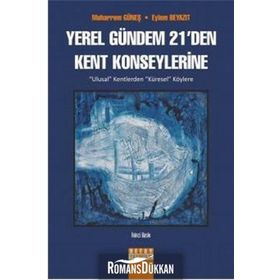 YEREL GÜNDEM 21'DEN KENT KONSEYLERINE ULUSAL KENTLERDEN KÜRESEL KÖYLERE - MUHARREM GÜNEŞ;EYLEM BEYAZIT