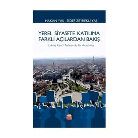Yerel Siyasete Katılıma Farklı Açılardan Bakış - Edirne Kent Merkezinde Bir Araştırma - Hakan Yaş