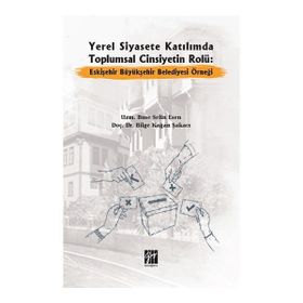 Yerel Siyasete Katılımda Toplumsal Cinsiyetin Rolü Eskişehir Büyükşehir Belediyesi Örneği - Buse Selin Esen Bilge Kağan Şakacı