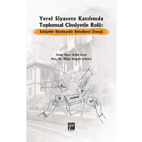 Yerel Siyasete Katılımda Toplumsal Cinsiyetin Rolü Eskişehir Büyükşehir Belediyesi Örneği - Buse Selin Esen Bilge Kağan Şakacı