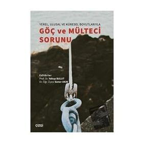 Yerel Ulusal ve Küresel Boyutlarıyla Göç ve Mülteci Sorunu - Yakup Bulut - Soner Akın