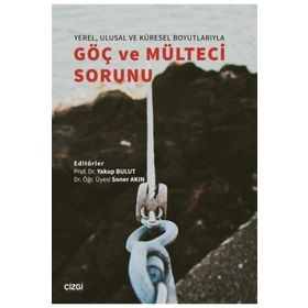 Yerel Ulusal ve Küresel Boyutlarıyla Göç ve Mülteci Sorunu - Yakup Bulut - Soner Akın