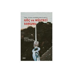 Yerel Ulusal ve Küresel Boyutlarıyla Göç ve Mülteci Sorunu - Yakup Bulut - Soner Akın