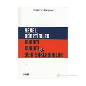 YEREL YÖNETİMLER KURAM KURUM VE YENI YAKLAŞIMLAR - M. AKIF ÇUKURÇAYIR
