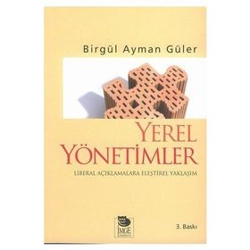 YEREL YÖNETİMLER LIBERAL AÇIKLAMALARA ELEŞTİREL YAKLAŞIM - BİRGÜL AYMAN GÜLER