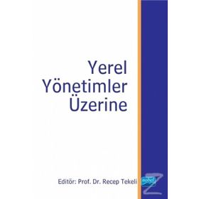 Yerel Yönetimler Üzerine - Hüseyin Gül Emin Kömürcüler Recep Tekeli Hakan Hotunluoğlu Mustafa Özçağ Hakan Arslaner Kamil Bircan Algın Okursoy Sabiha Keskin Sercan Yavan Tarık Ilıman