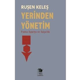 YEREL YÖNETIMLER YENI YERINDEN YÖNETIM UYGULAMALARI TARTIŞMALAR YAKLAŞIMLAR - YUSUF KARAKILÇIK