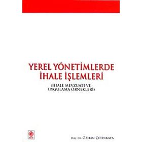 YEREL YÖNETİMLERDE İHALE İŞLEMLERİ İHALE MEVZUATI VE UYGULAMA ÖRNEKLERİ - ÖZHAN ÇETİNKAYA