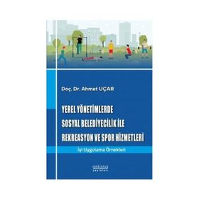 Yerel Yönetimlerde Sosyal Belediyecilik İle Rekreasyon ve Spor Hizmetleri - Astana Yayınları