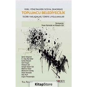 YEREL YÖNETİMLERDE SOSYAL DEMOKRASI TOPLUMCU BELEDIYECILIK TEORIK YAKLAŞIMLAR TÜRKİYE UYGULAMALARI - KOLLEKTIF