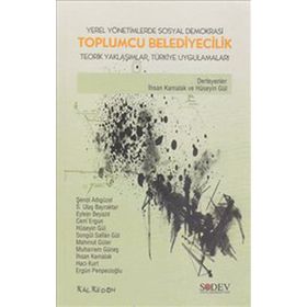 YEREL YÖNETİMLERDE SOSYAL DEMOKRASI TOPLUMCU BELEDIYECILIK TEORIK YAKLAŞIMLAR TÜRKİYE UYGULAMALARI - KOLLEKTIF