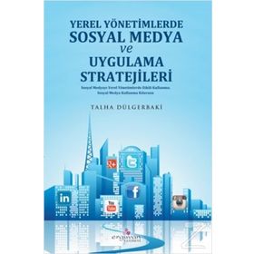 Yerel Yönetimlerde Sosyal Medya Planlaması ve Uygulama Stratejileri - Talha Dülgerbaki