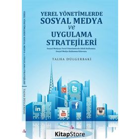 Yerel Yönetimlerde Sosyal Medya Planlaması ve Uygulama Stratejileri - Talha Dülgerbaki