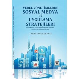 Yerel Yönetimlerde Sosyal Medya Planlaması ve Uygulama Stratejileri - Talha Dülgerbaki