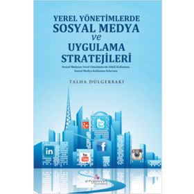 Yerel Yönetimlerde Sosyal Medya Planlaması ve Uygulama Stratejileri - Talha Dülgerbaki