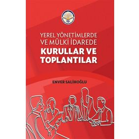 Yerel Yönetimlerde ve Mülki İdarede Kurullar ve Toplantılar - Enver Salihoğlu