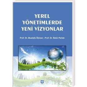 Yerel Yönetimlerde Yeni Vizyonlar - Bekir Parlak Doç. Dr. Mustafa Ökmen Mustafa Ökmen