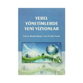 Yerel Yönetimlerde Yeni Vizyonlar - Bekir Parlak Doç. Dr. Mustafa Ökmen Mustafa Ökmen