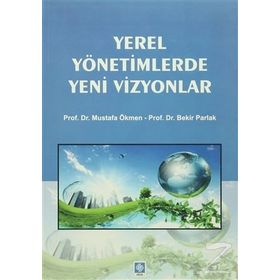 Yerel Yönetimlerde Yeni Vizyonlar - Bekir Parlak Doç. Dr. Mustafa Ökmen Mustafa Ökmen
