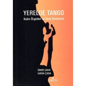 Yerelde Tango Kadın Örgütleri ve Yerel Demokrasi - Havva Çaha Ömer Çaha