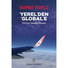 Yerel'den Global'e: THY'nin Yükseliş Dönemi - Hamdi Topçu