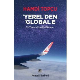 Yerel'den Global'e: THY'nin Yükseliş Dönemi - Hamdi Topçu