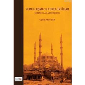 YERELLEŞME VE YEREL İKTIDAR EDIRNE ALAN ARAŞTIRMASI - ÇIĞDEM AKSU ÇAM