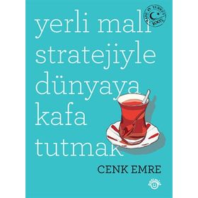 Yerli Malı Stratejiyle Dünyaya Kafa Tutmak - Cenk Emre