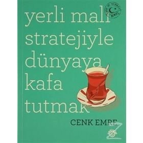 Yerli Malı Stratejiyle Dünyaya Kafa Tutmak - Cenk Emre