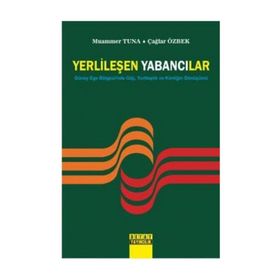 YERLİLEŞEN YABANCILAR GÜNEY EGE BÖLGESİNDE GÖÇ, YURTTAŞLIK VE KİMLİĞİN DÖNÜŞÜMÜ - ÇAĞLAR ÖZBEK;MUAMMER TUNA