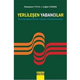 YERLİLEŞEN YABANCILAR GÜNEY EGE BÖLGESİNDE GÖÇ, YURTTAŞLIK VE KİMLİĞİN DÖNÜŞÜMÜ - ÇAĞLAR ÖZBEK;MUAMMER TUNA