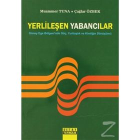 YERLİLEŞEN YABANCILAR GÜNEY EGE BÖLGESİNDE GÖÇ, YURTTAŞLIK VE KİMLİĞİN DÖNÜŞÜMÜ - ÇAĞLAR ÖZBEK;MUAMMER TUNA