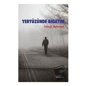 Yeryüzünde Bidatim - İsmail Aykanat