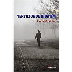 Yeryüzünde Bidatim - İsmail Aykanat