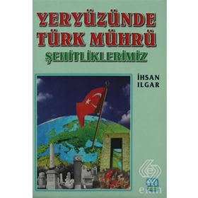 Yeryüzünde Türk Mührü Şehitliklerimiz - İhsan Ilgar