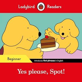 Yes please Spot! - Ladybird Readers Beginner Level