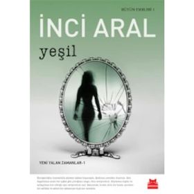 Yeşil: Bütün Eserleri 1 - Yeni Yalan Zamanlar 1 - İnci Aral