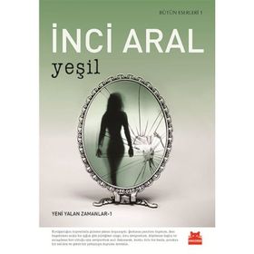 Yeşil: Bütün Eserleri 1 - Yeni Yalan Zamanlar 1 - İnci Aral
