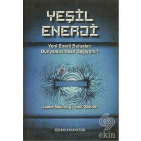 YEŞIL ENERJI YENI ENERJI BULUŞLARI DÜNYAMIZI NASIL DEĞIŞTIRIR? - JEANE MANNING;JOEL GARBON