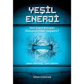 YEŞIL ENERJI YENI ENERJI BULUŞLARI DÜNYAMIZI NASIL DEĞIŞTIRIR? - JEANE MANNING;JOEL GARBON